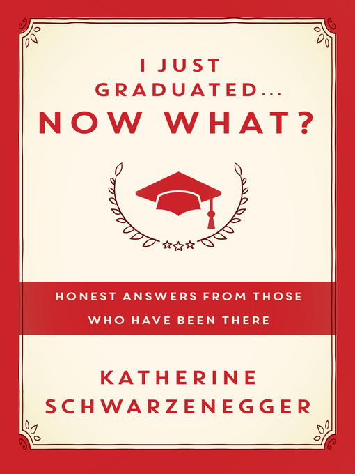 Title details for I Just Graduated ... Now What? by Katherine Schwarzenegger - Available